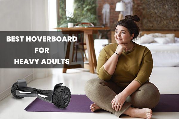 Best Hoverboard for Heavy Adults in 2022